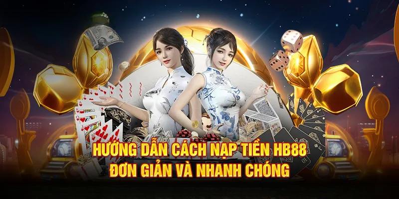 Nạp tiền HB88 tích hợp đa dạng kênh phù hợp, linh hoạt 