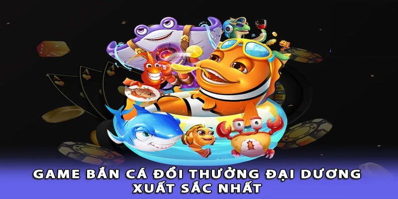 Bắn cá đại dương sâu là tựa game được yêu thích nhất hiện nay